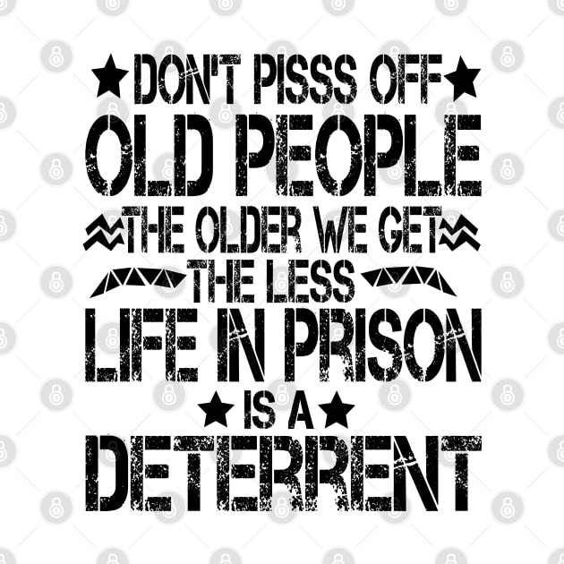 Don't Pisss Off Old People The Older We Get The Less Life In Prison Is A Deterrent by mdr design