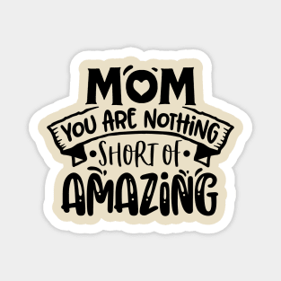 Mom you are nothing short of amazing! Magnet