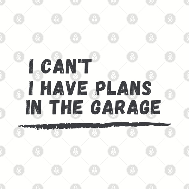 I can't I have plans In the garage Funny Garage Car T-Shirt by Clouth Clothing 