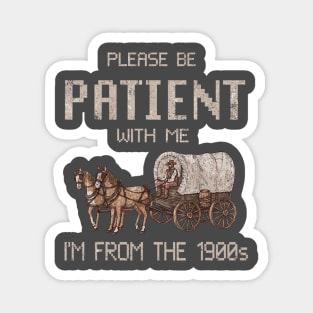 Please Be Patient With Me I'm From The 1900s Vintage Magnet