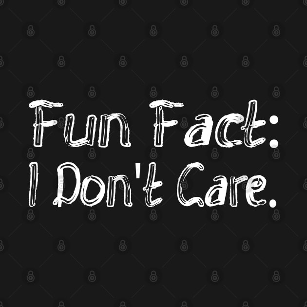 Fun Fact: I Don't Care - Funny Saying by MEDtee