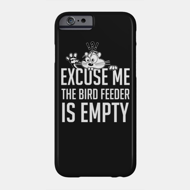 Excuse Me The Bird Feeder Is Empty Funny Sarcastic Squirrel Gift