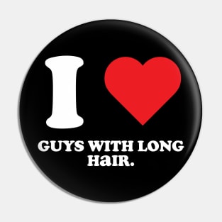 I love guys with long hair Pin