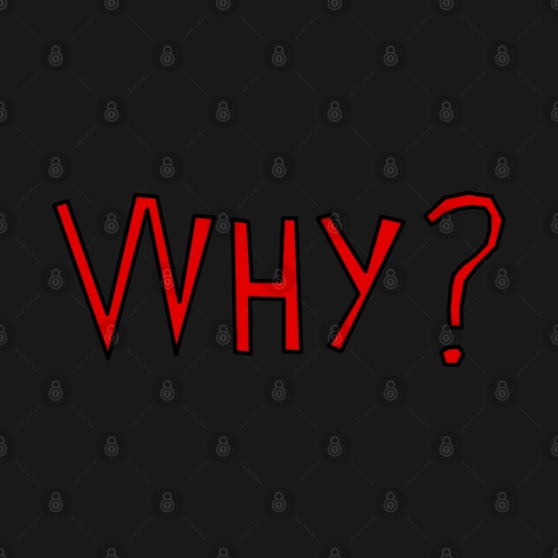 The Question is Why? Why Question Mark by strangelyhandsome