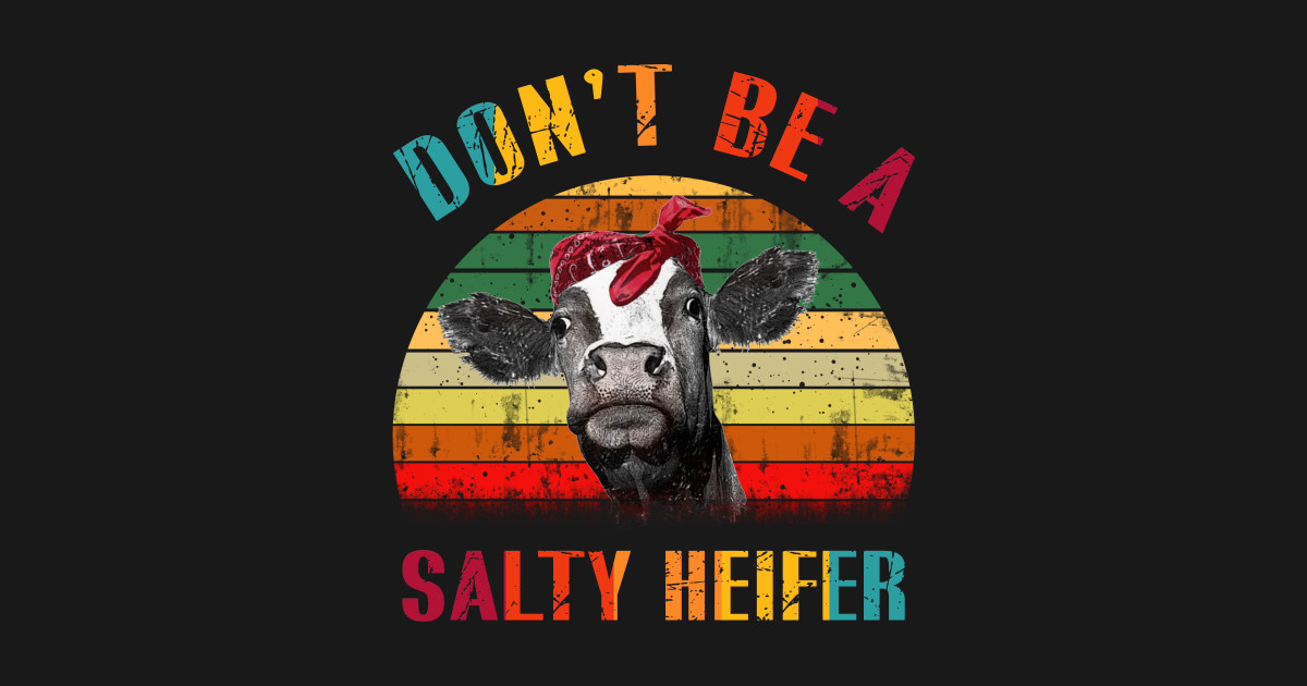 Don_t Be A Salty Heifer - Heifer - T-Shirt | TeePublic