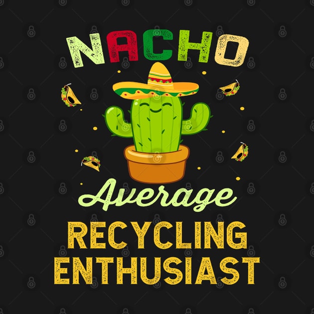 Nacho Average RECYCLING Enthusiast Mexican Spanish Cinco De Mayo Gift Present by familycuteycom