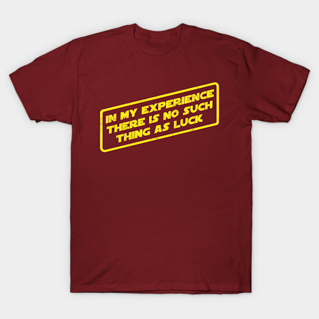 In My Experience There S No Such Thing As Luck Star Wars T Shirt Teepublic