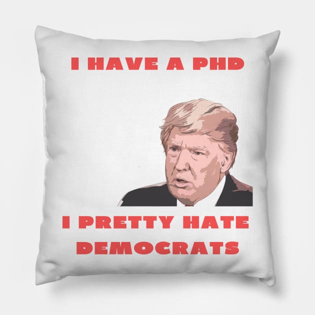 I have a PHD i pretty hate democrats Pillow by IOANNISSKEVAS