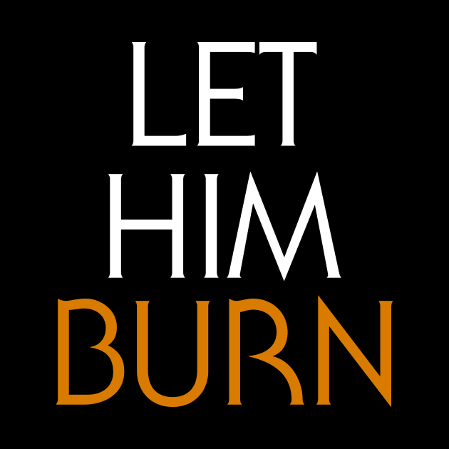 LET HIM BURN by WickedOnes