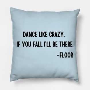 Dance like crazy If you fall I will be there Pillow