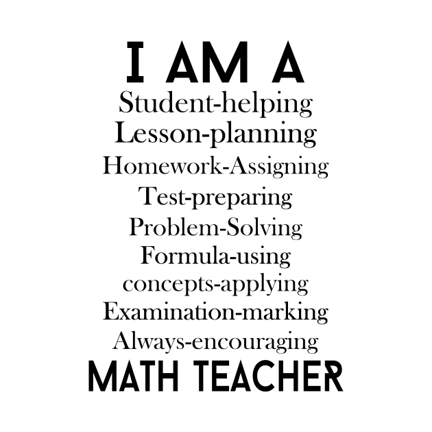 I Am A Student Helping Lesson Planning Homework Assigning Test Preparing Problem Solving Formula Using Concepts Applying Examination Marking Always Encouraging Math Teacher by shopbudgets