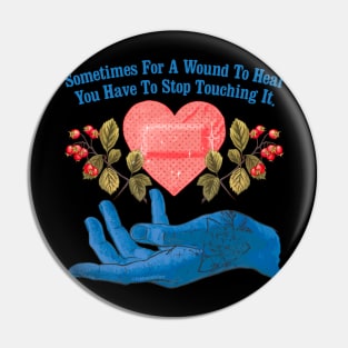 Sometimes For A Wound To Heal You Have To Stop Touching It Pin