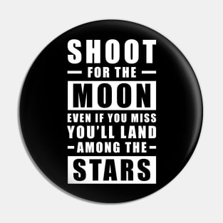 Shoot for the Moon. Even if you miss, you'll land among the Stars. Pin