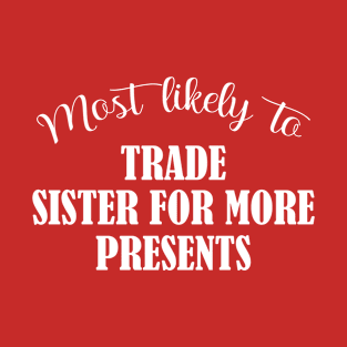 Most Likely To Trade Sister For More Presents Christmas T-Shirt