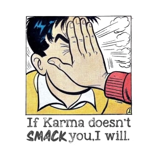 If Karma Doesn't Smack You, I Will. T-Shirt