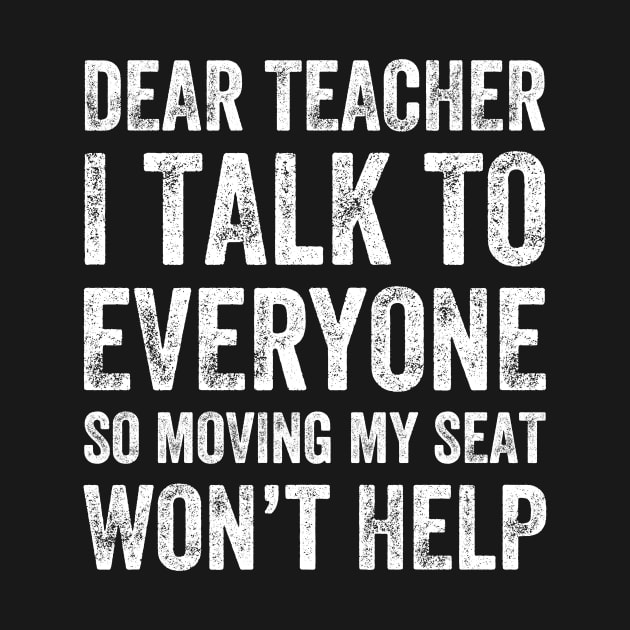 Dear teacher I talk to everyone so moving my seat won't help by captainmood