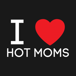 I Love Heart Hot Moms T-Shirt