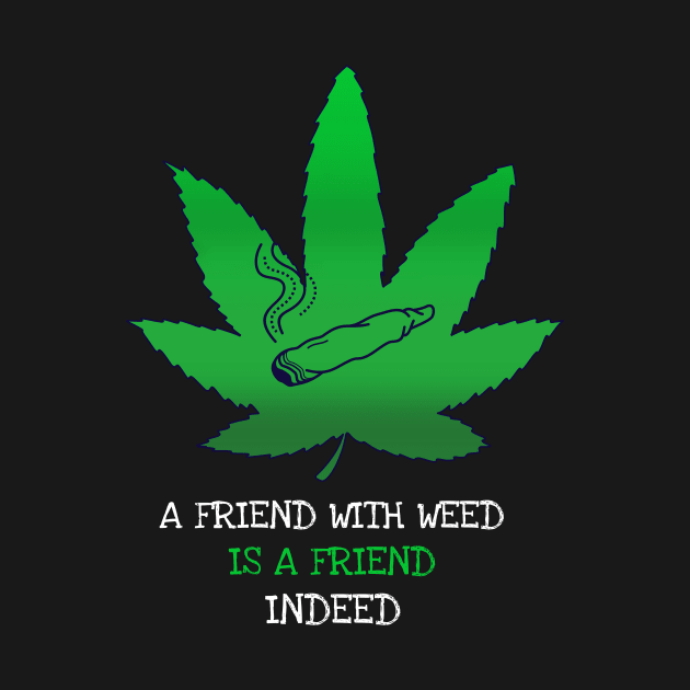 A friend with weed is a friend indeed by Zipora