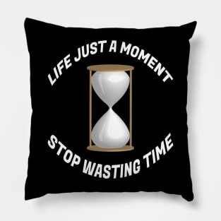 Life just a moment, Stop wasting time Pillow
