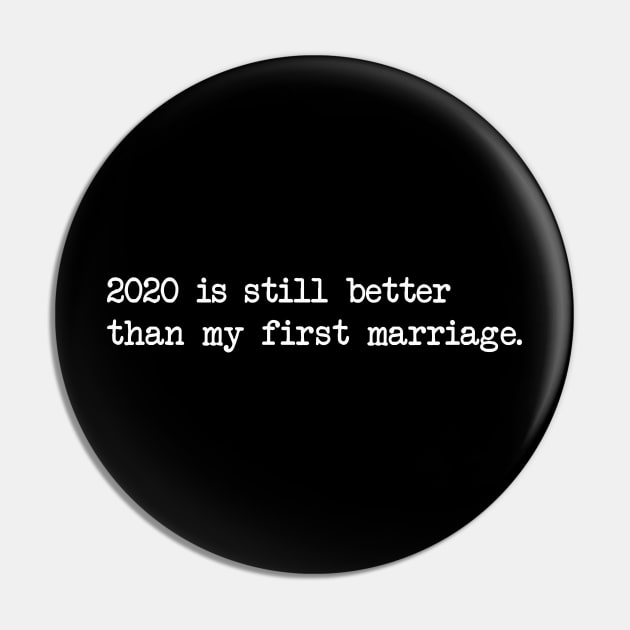 2020 IS STILL BETTER THAN MY FIRST MARRIAGE Pin by Bombastik