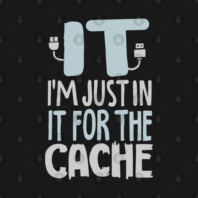 IT I'm Just In It For The Cache For Computer Programmer by seiuwe