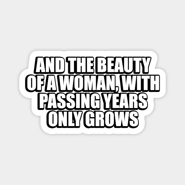 And the beauty of a woman, with passing years only grows Magnet by DinaShalash