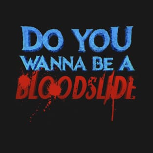 Do You Wanna Be a Bloodslide T-Shirt