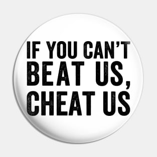 If You Can't Beat Us Cheat Us - Black Font Pin