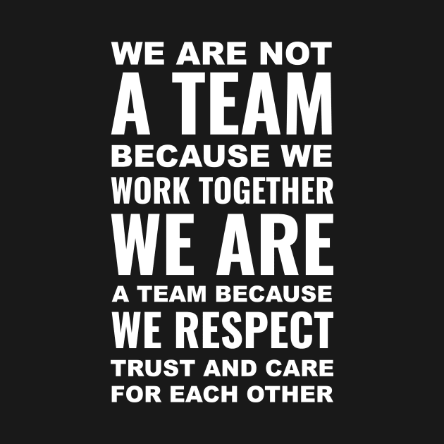 We are not a team because we work together we are a team because we respect, trust and care each other |  Motivational Quotes by Inspirify