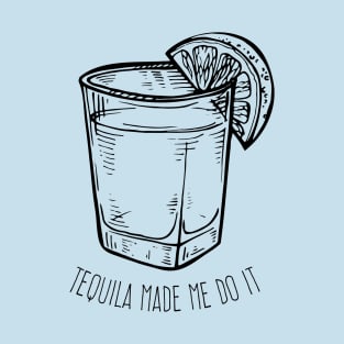 Tequila made me do it T-Shirt