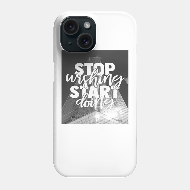 Stop Wishing Start Doing Motivational Inspirational Sayings Quotes Phone Case by familycuteycom