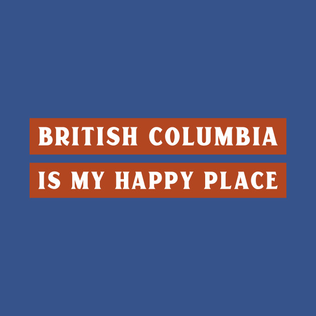 Discover British Columbia is My Happy Place - British Columbia - T-Shirt