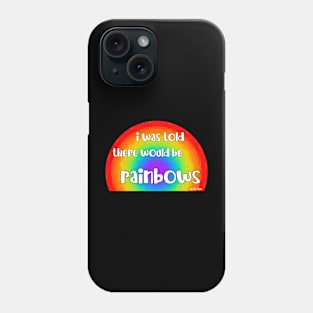 I Was Told There Would Be Rainbows Phone Case