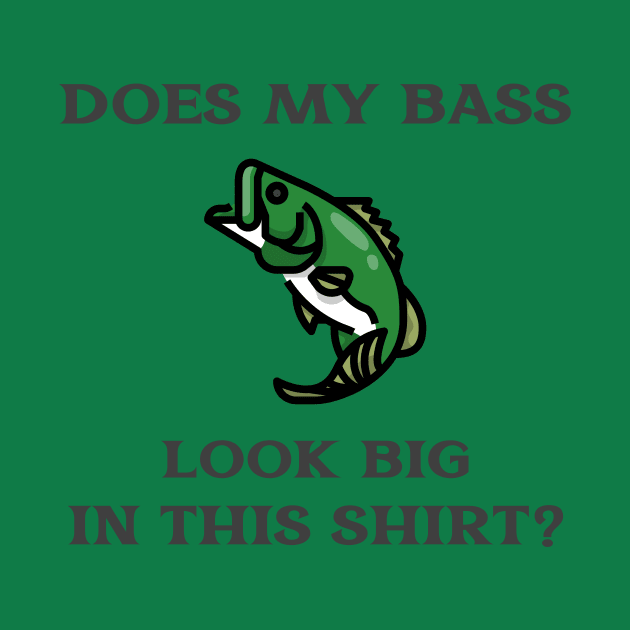 Does My Bass Look Big Fishing by FunTeeGraphics