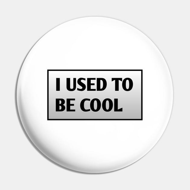 I USED TO BE COOL Pin by BlackMeme94