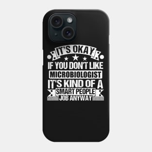 Microbiologist lover It's Okay If You Don't Like Microbiologist It's Kind Of A Smart People job Anyway Phone Case