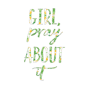 Girl, Pray about it T-Shirt