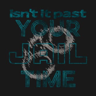 text isnt it past your jail time T-Shirt