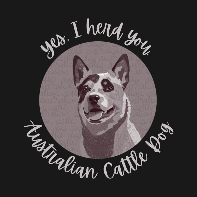 Yes, I herd you Australian Cattle Dog by CoconutCakes