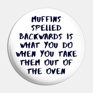 Muffins Spelled Backwards Is What You Do When You Take Them Out Of The Oven Pin