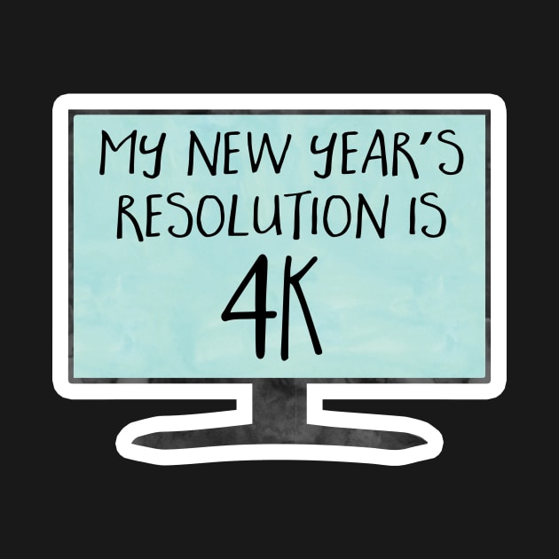My New Year's Resolution is 4K - funny, joke, pun, gift by HiTechMomDotCom