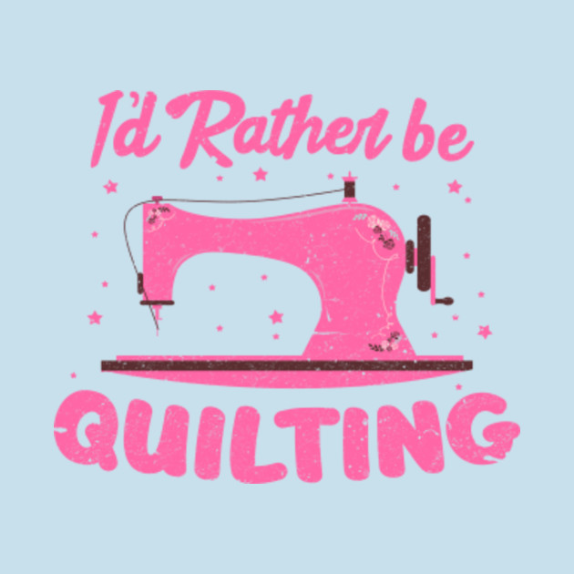 Discover I'd Rather Be Quilting Tailor Sewing Machine Stitch Needle - Sewing - T-Shirt