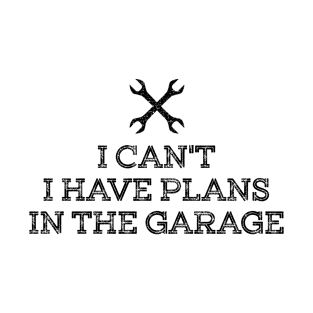 I can’t I have plans in the Garage T-Shirt
