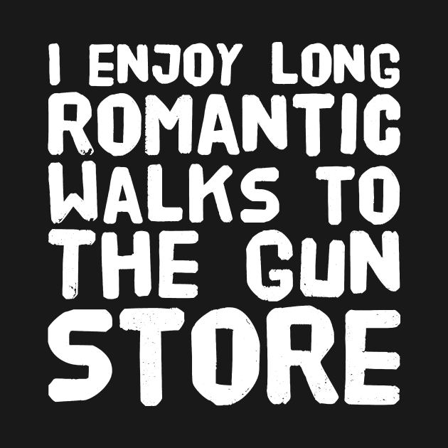 I enjoy long romantic walks to the gun store by captainmood