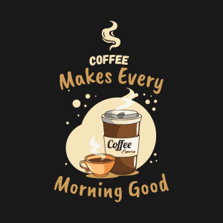 Cooffee Makes Every Morning Good Coffee lover T-Shirt