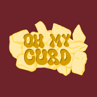 Oh my curd! Cheese Curd T-Shirt