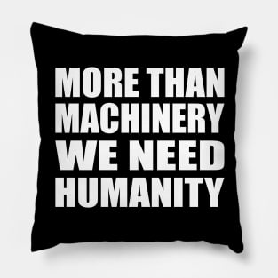 More than machinery we need humanity Pillow