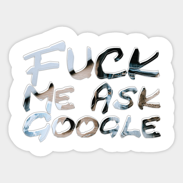 Fuck Me Ask Google Fuck Me Ask Google Sticker Teepublic Au