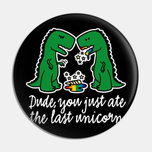 Dude you just ate the last unicorn funny T-Rex (light design) Pin