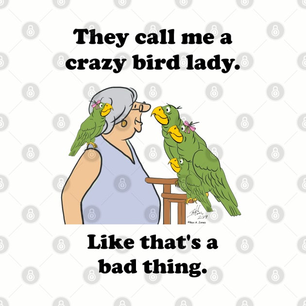 They call me a crazy bird lady by Laughing Parrot